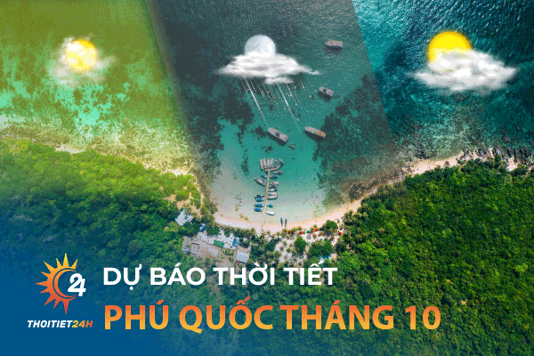 Thời tiết Phú Quốc tháng 10 :"Thiên thời" khám phá Quốc đảo