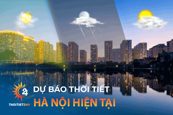 Thời tiết Hà Nội hiện tại bao nhiêu độ - Chỉ số chính xác