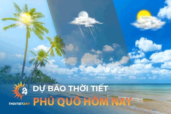 Cập nhật thông tin thời tiết Phú Quốc hôm nay chính xác