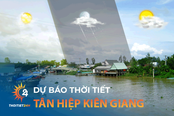 Dự báo thời tiết Tân Hiệp Kiên Giang như thế nào? Nên đi đâu, ăn gì?