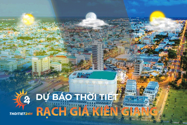 Dự báo thời tiết Rạch Giá Kiên Giang - 5 địa điểm HOT nhất nên đi