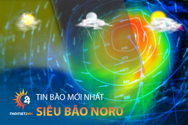 Cập nhật tình hình bão Noru - Cơn bão mạnh nhất từ đầu năm đến nay