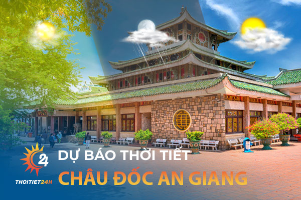 Thời tiết Châu Đốc An Giang hôm nay bao nhiêu độ? Nên đi đâu, làm gì?