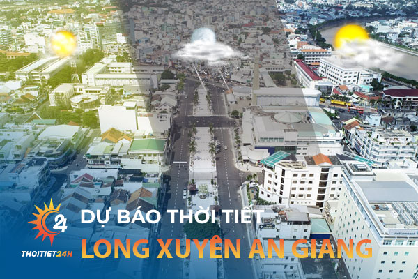 Thời tiết Long Xuyên An Giang - Khám  phá các địa điểm du lịch nổi tiếng