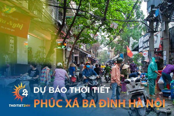 Thời tiết Phúc Xá Ba Đình Hà Nội - Khám phá các địa điểm du lịch nổi tiếng