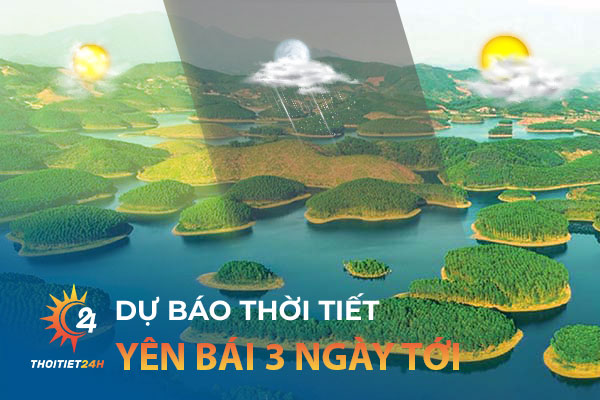 Thời tiết Yên Bái 3 ngày tới