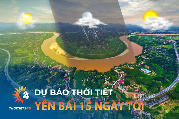 Thời tiết Yên Bái 15 ngày tới