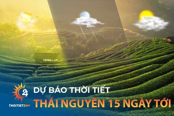 Thời tiết Thái Nguyên 15 ngày tới: Trải nghiệm du lịch bụi