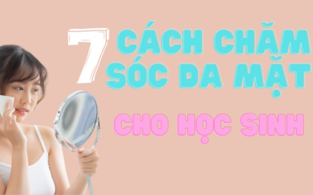 7 Cách chăm sóc da mặt cho học sinh cần biết để tránh hỏng da