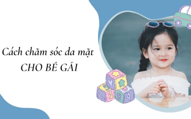 Hướng dẫn cách chăm sóc da mặt cho bé gái đẹp tự nhiên