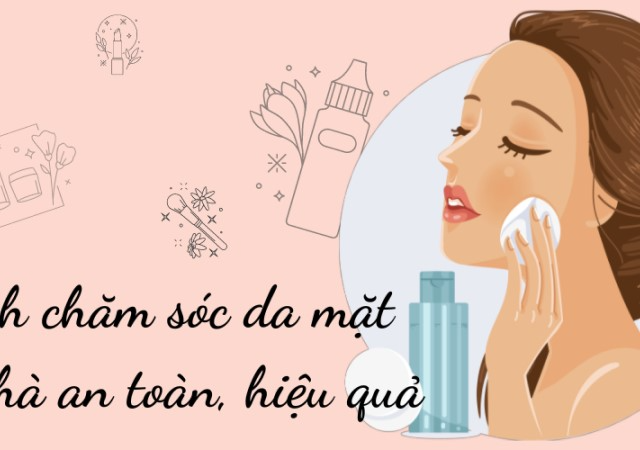 Cách chăm sóc da mặt tại nhà chi tiết, đầy đủ nhất bạn nên biết