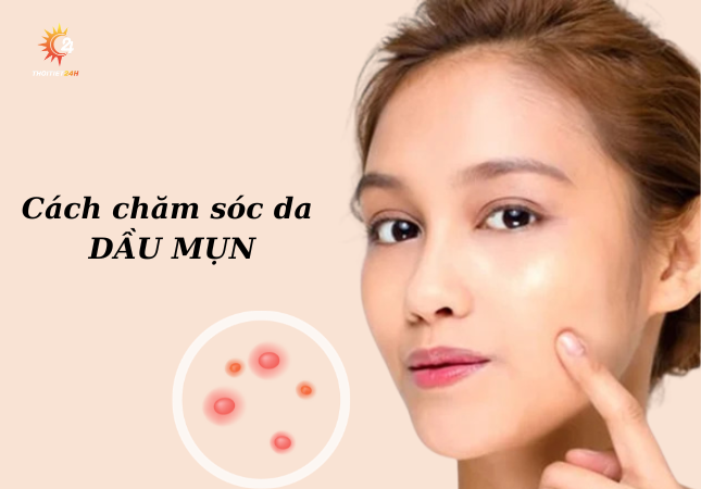 Hướng dẫn cách chăm sóc da mặt dầu và mụn chuẩn da liễu