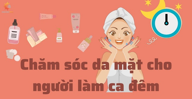 Chăm sóc da mặt cho người làm ca đêm để có vẻ ngoài rạng rỡ