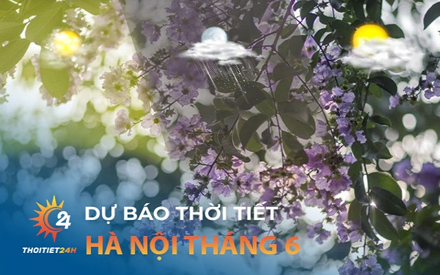 Thời tiết Hà Nội tháng 6 thế nào? Nhiệt độ Hà Nội tháng 6?