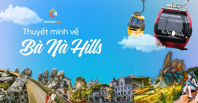 Thuyết minh về Bà Nà Hill chi tiết: lịch sử, bản đồ, khí hậu, giải trí