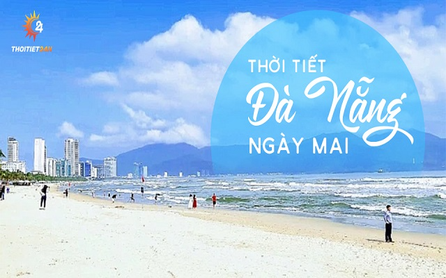 Thời tiết Đà Nẵng ngày mai - Nhiệt độ, lượng mưa, chơi gì, ở đâu?