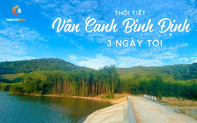 Dự báo thời tiết Vân Canh Bình Định 3 ngày tới chi tiết, chính xác