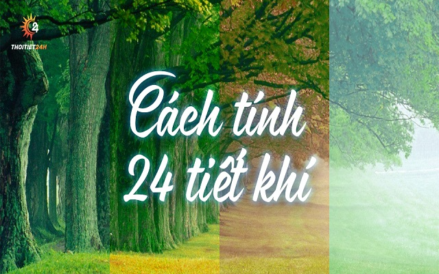 Cách tính 24 tiết khí: Tên gọi, Ý nghĩa, Thời gian tiết khí trong năm