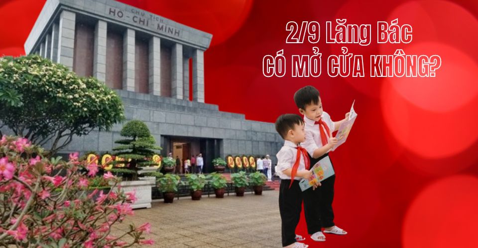 2/9 Lăng Bác có mở cửa không? Hướng dẫn tham quan Lăng Bác