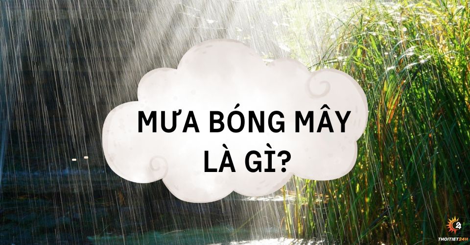 Mưa bóng mây là gì? Tại sao lại có hiện tượng vừa mưa vừa nắng?