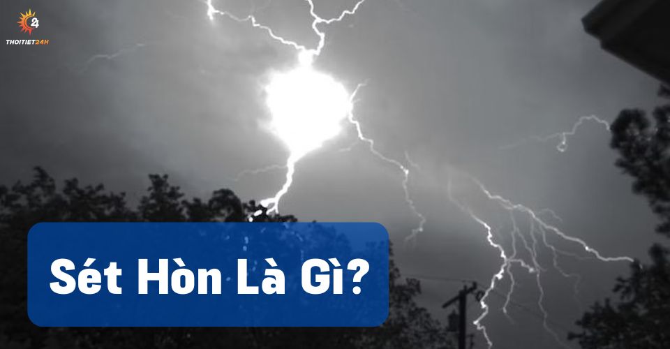 Sét hòn là gì? Tìm hiểu sự thật về quả cầu nổ mang theo mùi lạ