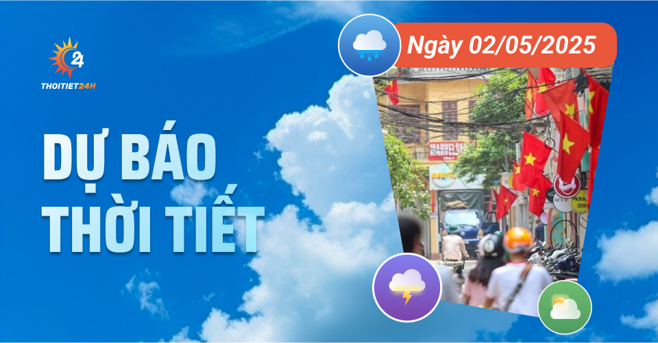 Dự báo thời tiết ngày 2/5/2025: Bắc bộ và Bắc Trung bộ giảm mưa, trời nắng