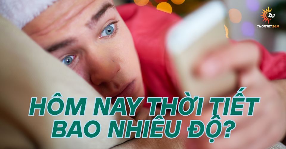 Hôm nay thời tiết bao nhiêu độ? Xem thông tin mới nhất tại ThoiTiet24h