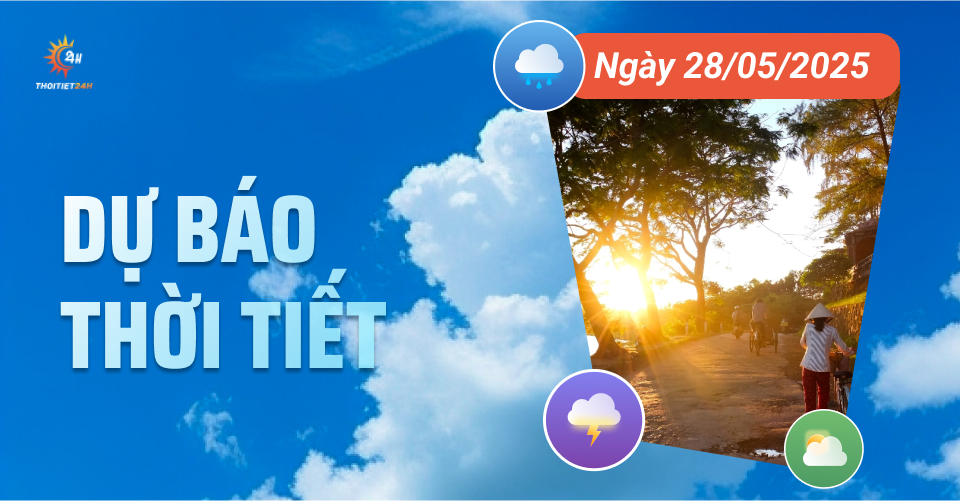 Dự báo thời tiết ngày 28/5/2025: Miền Bắc mưa lớn, sáng sớm trời lạnh Dự báo thời tiết ngày 28/5/2025: Miền Bắc mưa lớn, sáng sớm trời lạnh