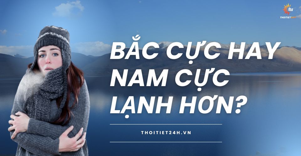Giải đáp: Bắc Cực hay Nam Cực lạnh hơn và vì sao lại như vậy?