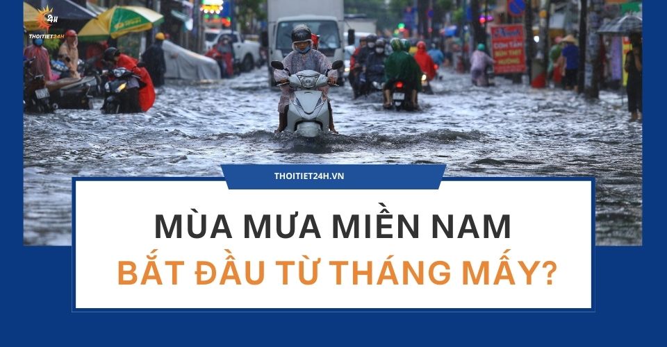 Mùa mưa ở miền Nam bắt đầu tháng mấy và kéo dài bao lâu? Giải đáp