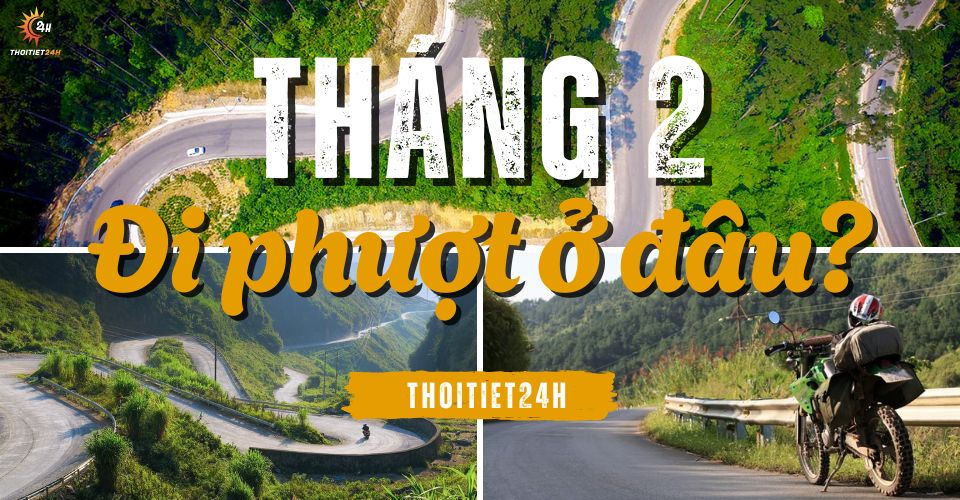 Tháng 2 nên đi phượt ở đâu? Trải nghiệm 8 cung đường đẹp nhất đầu xuân