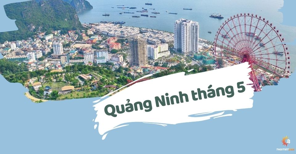Thời tiết Quảng Ninh tháng 5 thế nào? Du lịch vùng “đất mỏ”