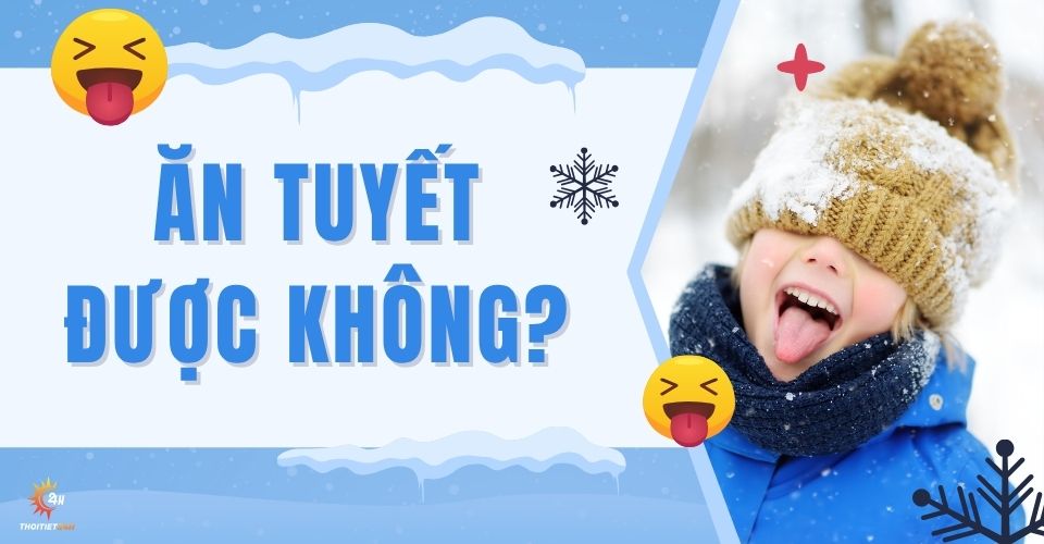 Tuyết có ăn được không? An toàn không? Cảnh báo từ các nhà khoa học