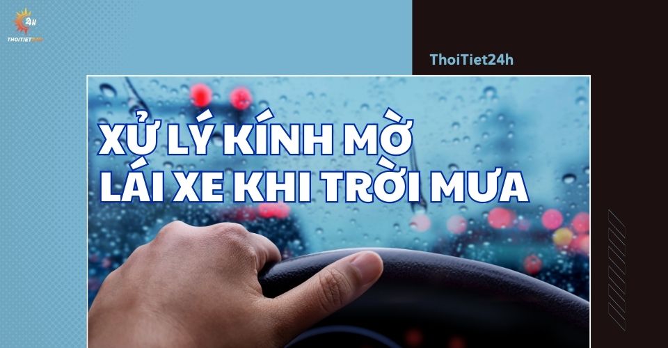 Xử lý kính mờ khi lái xe trời mưa: 6 mẹo an toàn tài xế nên biết