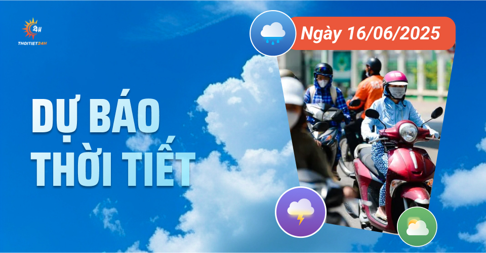 Dự báo thời tiết ngày 16/6/2025: Bắc Bộ nắng nóng, chiều tối và đêm mưa dông