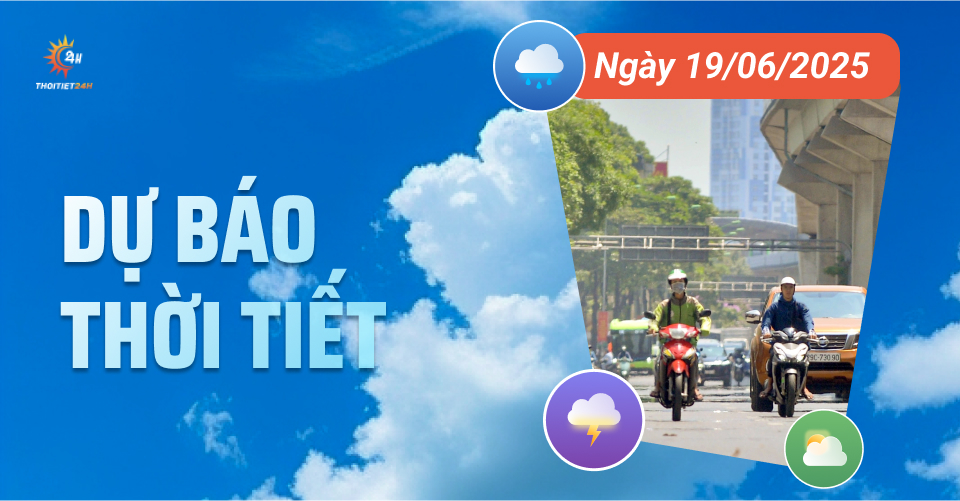 Dự báo thời tiết ngày 19/6/2025: Bắc bộ nắng nóng gay gắt, chiều tối mưa dông