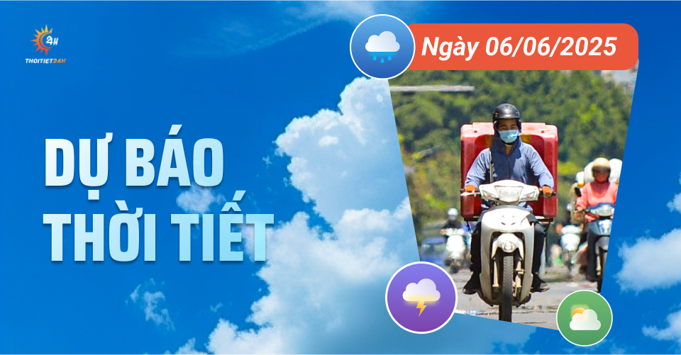 Dự báo thời tiết ngày 6/6/2025: Thời tiết mát mẻ, mưa rào và dông rải rác