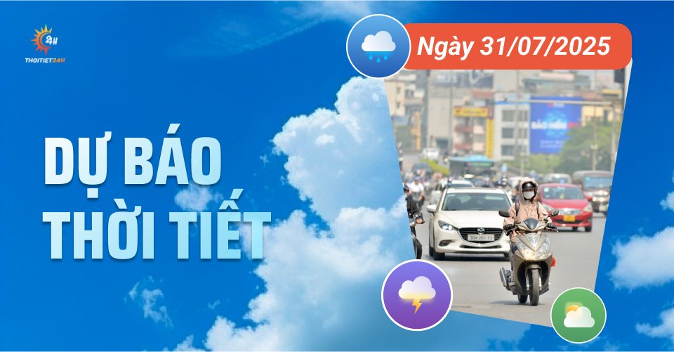 Dự báo thời tiết ngày 31/7/2025: Nắng nóng bao trùm Bắc - Trung bộ