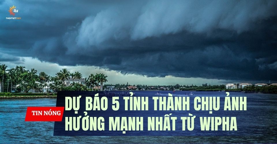 Tin cơn bão số 3: 5 tỉnh chịu ảnh hưởng mạnh nhất từ cơn bão Wipha, cảnh báo nguy hiểm