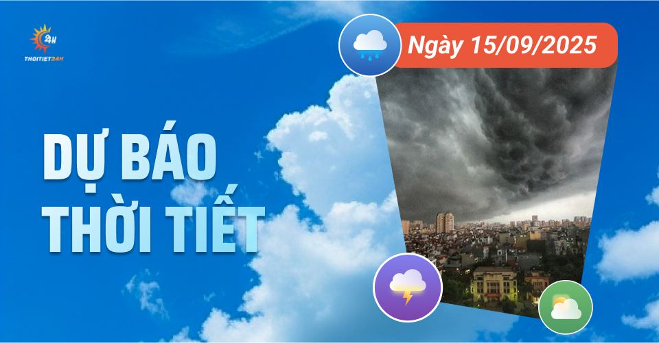 Dự báo thời tiết ngày 15/9/2025: Mưa dông bao trùm nhiều khu vực