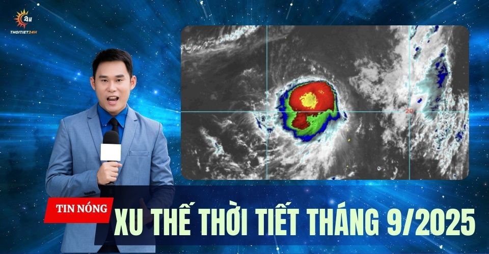Xu thế thời tiết tháng 9/2025: Bão, áp thấp và mưa lớn tiếp tục xuất hiện và ảnh hưởng