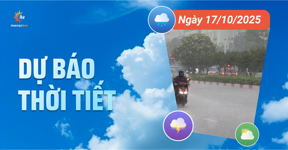 Dự báo thời tiết ngày 17/10/2025: Bắc Bộ hửng nắng, Nam Bộ mưa dông