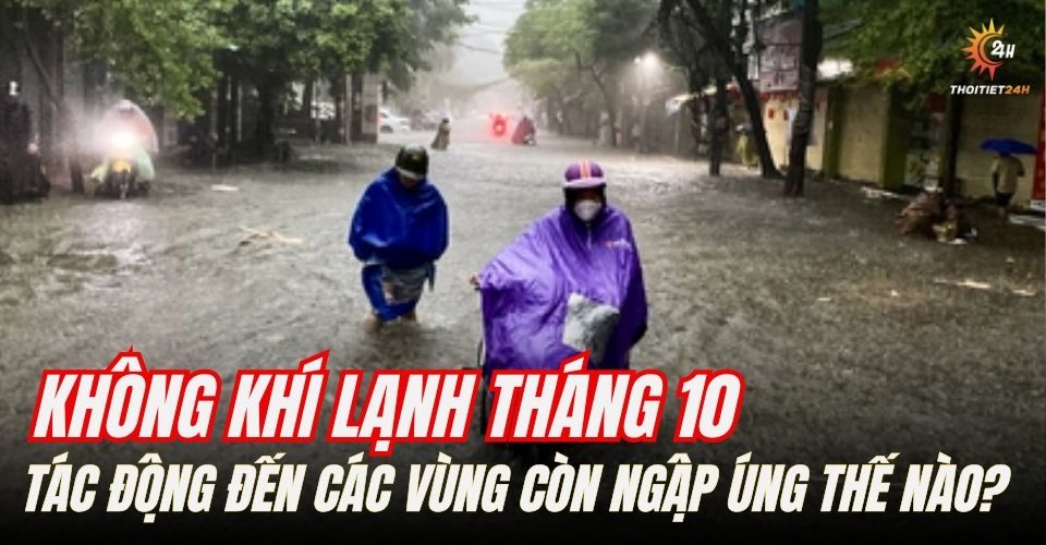 Đợt không khí lạnh tháng 10 tác động thế nào đến các vùng còn ngập úng?