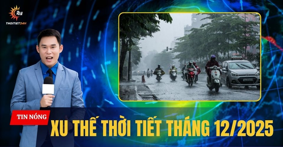 Xu thế thời tiết tháng 12/2025: Duy trì trạng thái La Nina, nguy cơ mưa to