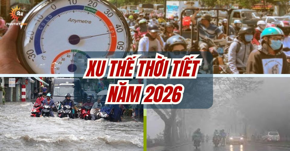 Xu thế thời tiết năm 2026: Nguy cơ đón bão mạnh, mưa to cực đoạn