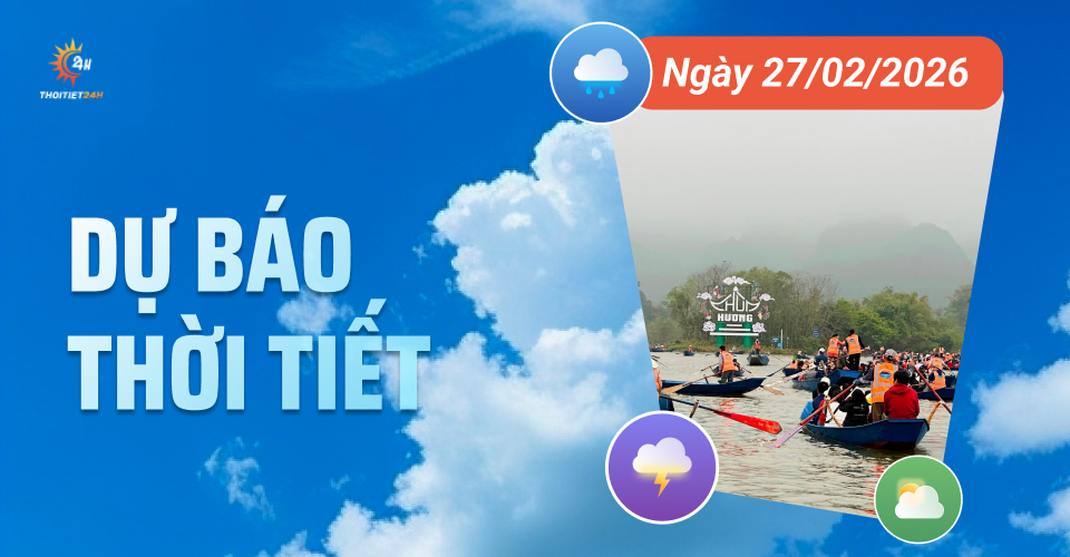 Dự báo thời tiết ngày 27/2/2026: Miền Bắc mưa nồm ẩm, Nam Bộ nắng nóng