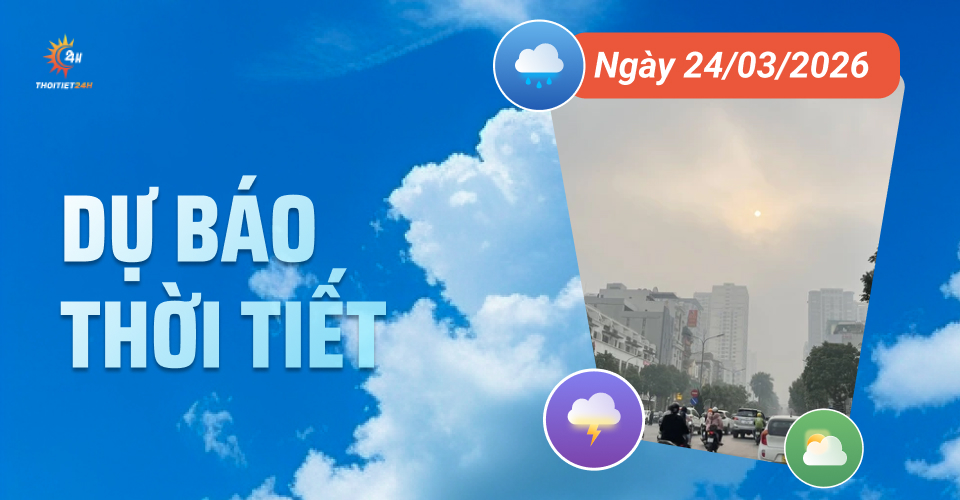 Dự báo thời tiết ngày 24/3/2026: Bắc Bộ sáng sương mù, trưa hửng nắng