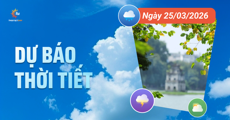 Dự báo thời tiết ngày 25/3/2026: Bắc Bộ có lúc hửng nắng, trời nóng ẩm