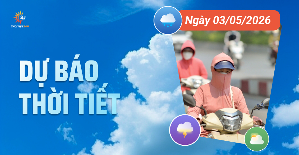 Dự báo thời tiết ngày 3/5/2026: Bắc Bộ nắng nóng, có nơi trên 35 độ