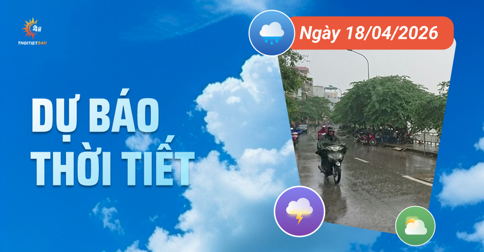 Dự báo thời tiết ngày 18/4/2026: Bắc Bộ tăng nhiệt trở lại, phổ biến 32-33 độ